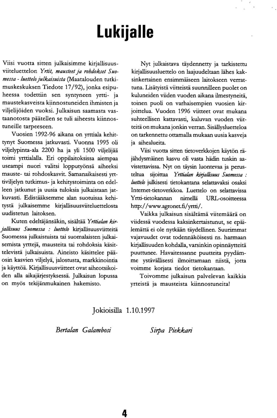 Vuosien 1992-96 aikana on yrttiala kehittynyt Suomessa jatkuvasti. Vuonna 1995 oli viljelypinta-ala 2200 ha ja yli 1500 viljelijää toimi yrttialalla.