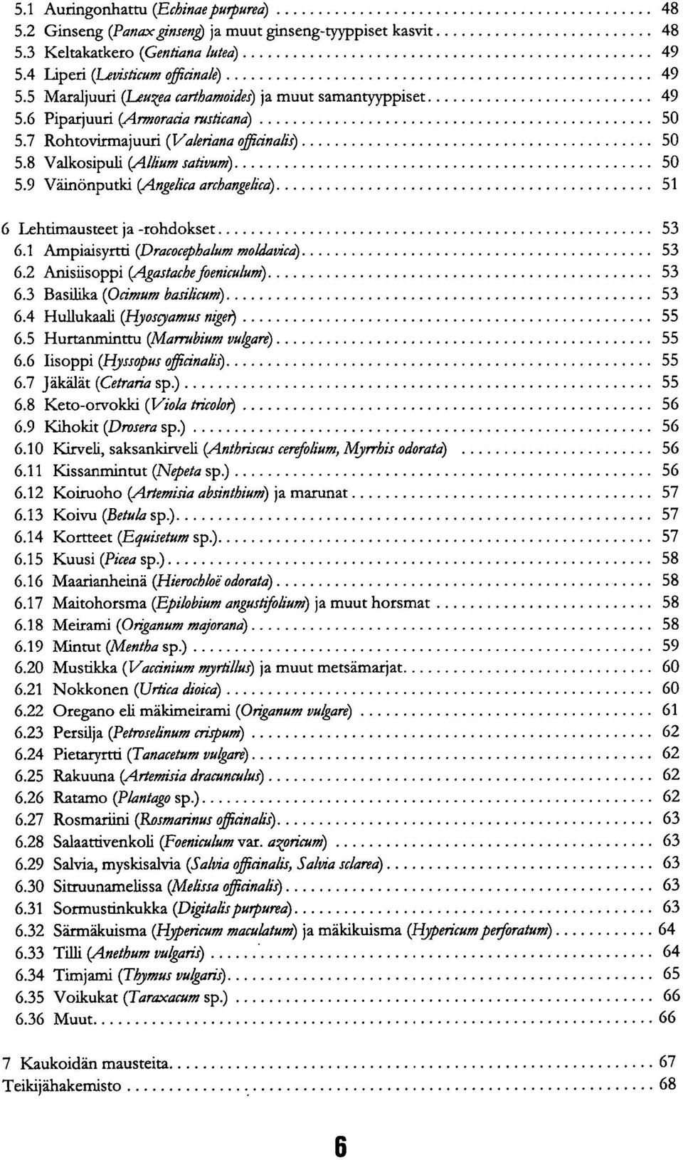 9 Väinönputki (Angelica archangelica) 51 6 Lehtimausteet ja -rohdokset 53 6.1 Ampiaisyrtti (Dracoccithalum moldavka) 53 6.2 Anisiisoppi (Agastache foeniculum) 53 6.3 Basilika (Ocimum basilicum) 53 6.