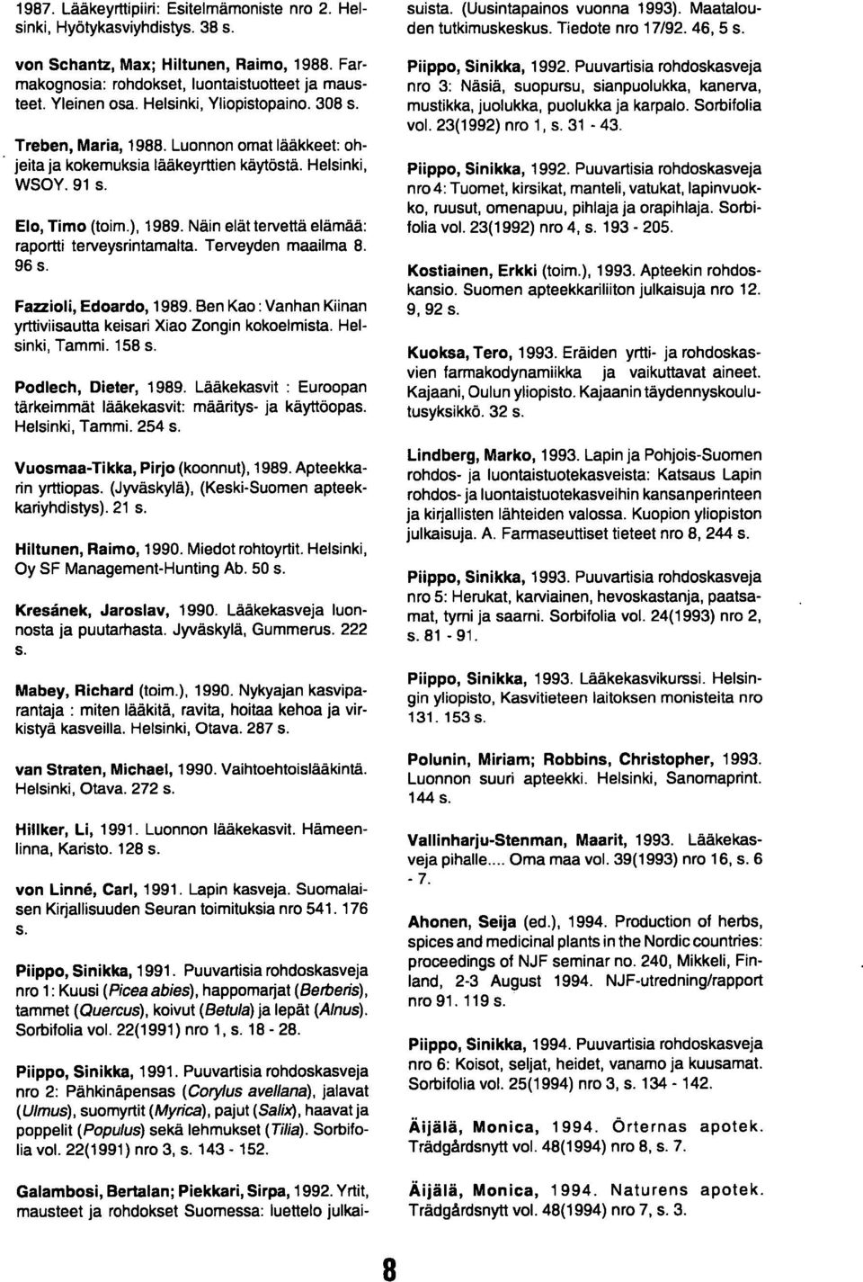 Näin elät tervettä elämää: raportti terveysrintamalta. Terveyden maailma 8. 96 s. Fazzioli, Edoardo, 1989. Ben Kao : Vanhan Kiinan yrttiviisautta keisari Xiao Zongin kokoelmista. Helsinki, Tammi.