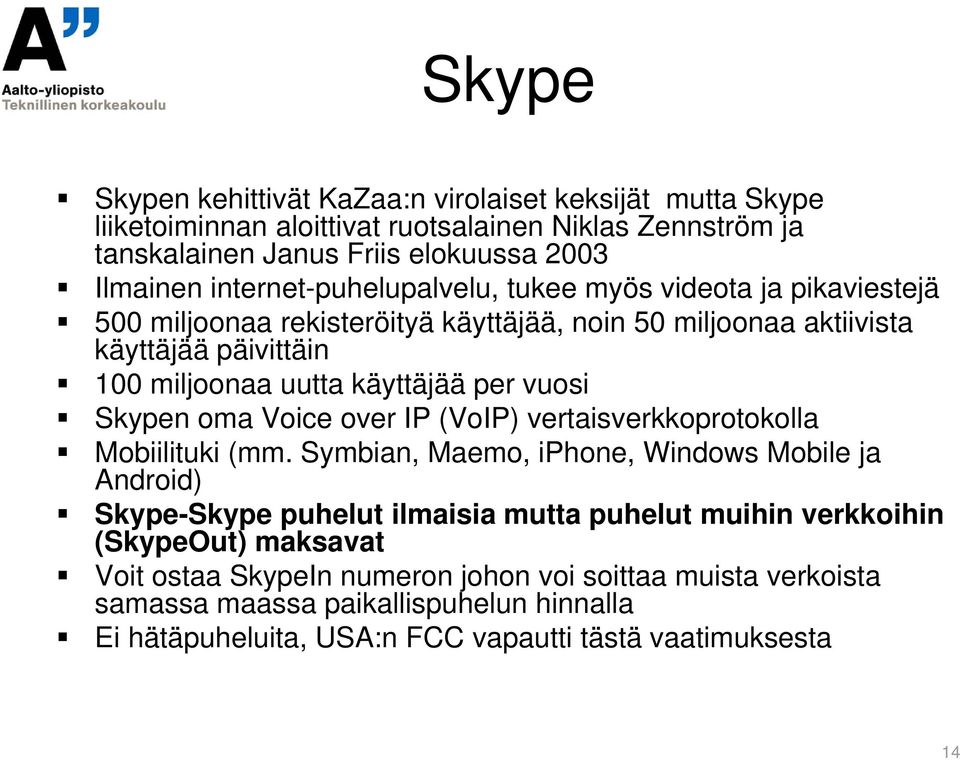 vuosi Skypen oma Voice over IP (VoIP) vertaisverkkoprotokolla Mobiilituki (mm.