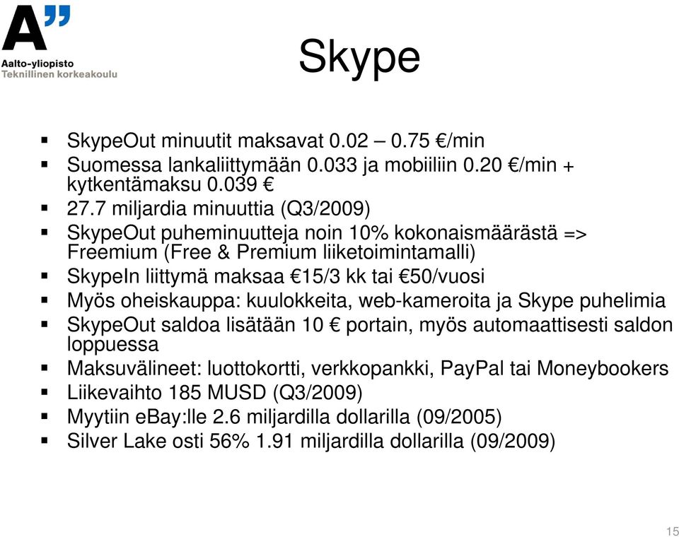 tai 50/vuosi Myös oheiskauppa: kuulokkeita, web-kameroita ja Skype puhelimia SkypeOut saldoa lisätään 10 portain, myös automaattisesti saldon loppuessa