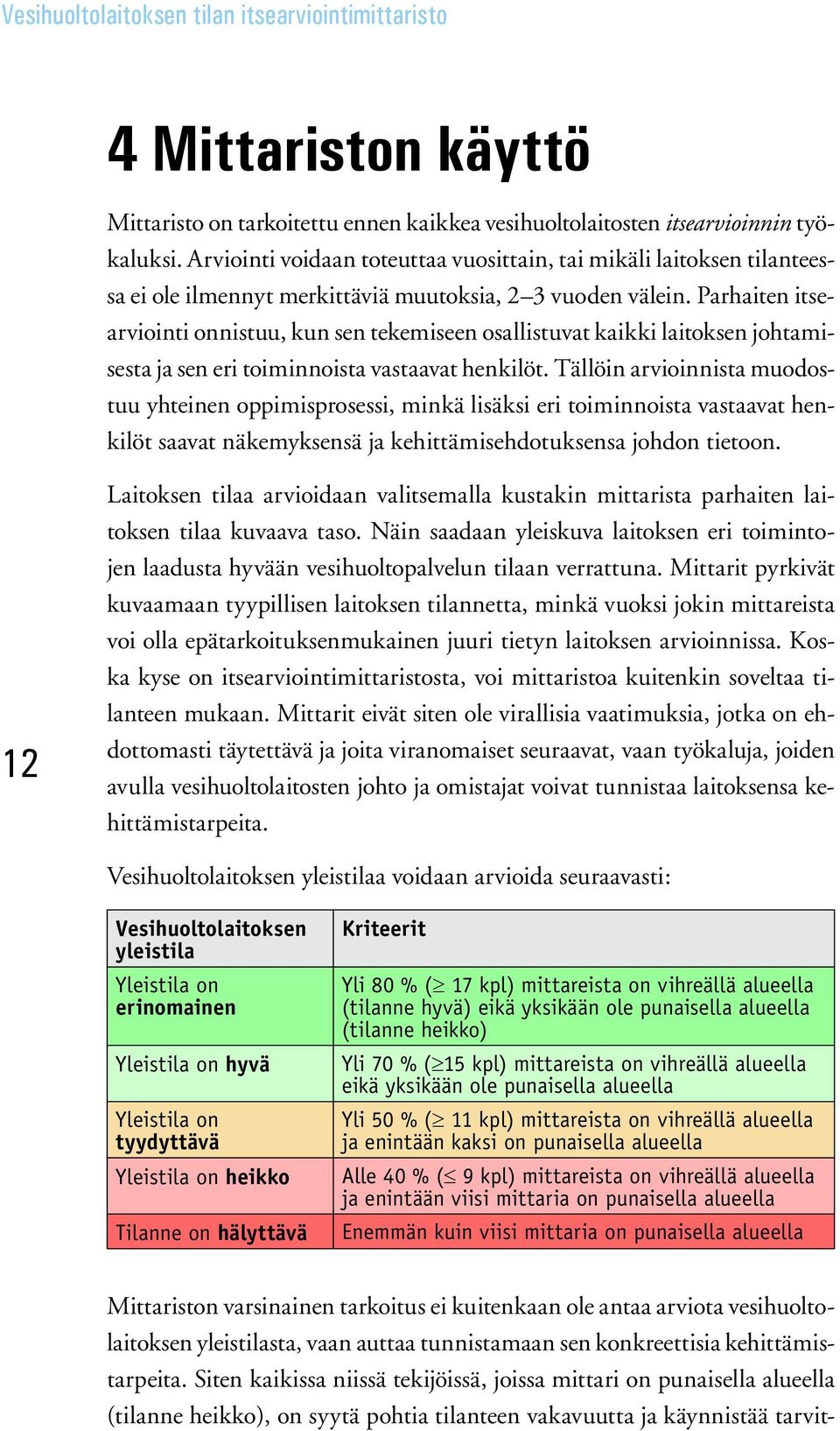 Parhaiten itsearviointi onnistuu, kun sen tekemiseen osallistuvat kaikki laitoksen johtamisesta ja sen eri toiminnoista vastaavat henkilöt.