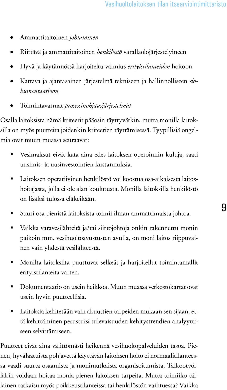 kriteerien täyttämisessä. Tyypillisiä ongelmia ovat muun muassa seuraavat: Vesimaksut eivät kata aina edes laitoksen operoinnin kuluja, saati uusimis- ja uusinvestointien kustannuksia.