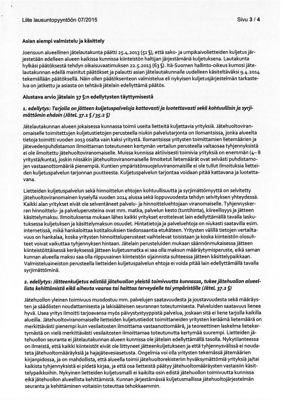 Itä-Suomen hallinto-oikeus kumosi jäte lautakunnan edellä mainitut päätökset ja palautti asian jätelautakunnalle uudelleen käsiteltäväksi 9.4.2014 tekemällään päätöksellä.