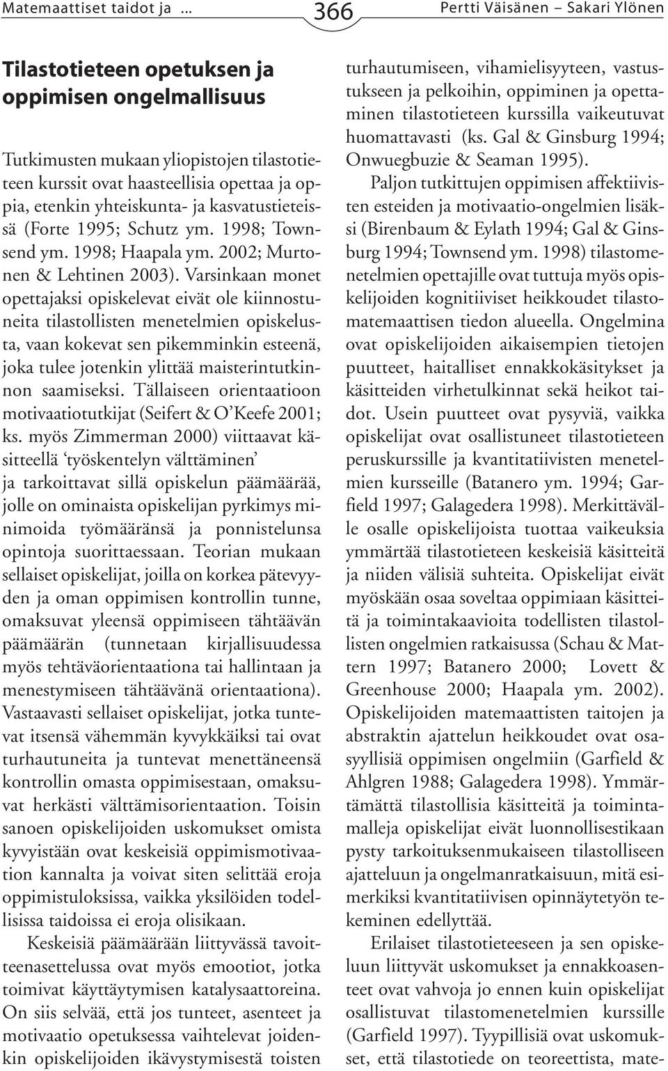 yhteiskunta- ja kasvatustieteissä (Forte 1995; Schutz ym. 1998; Townsend ym. 1998; Haapala ym. 2002; Murtonen & Lehtinen 2003).