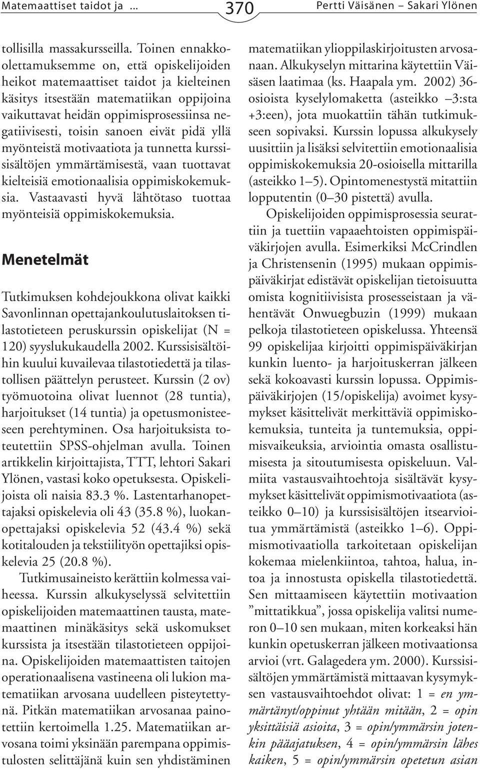 sanoen eivät pidä yllä myönteistä motivaatiota ja tunnetta kurssisisältöjen ymmärtämisestä, vaan tuottavat kielteisiä emotionaalisia oppimiskokemuksia.