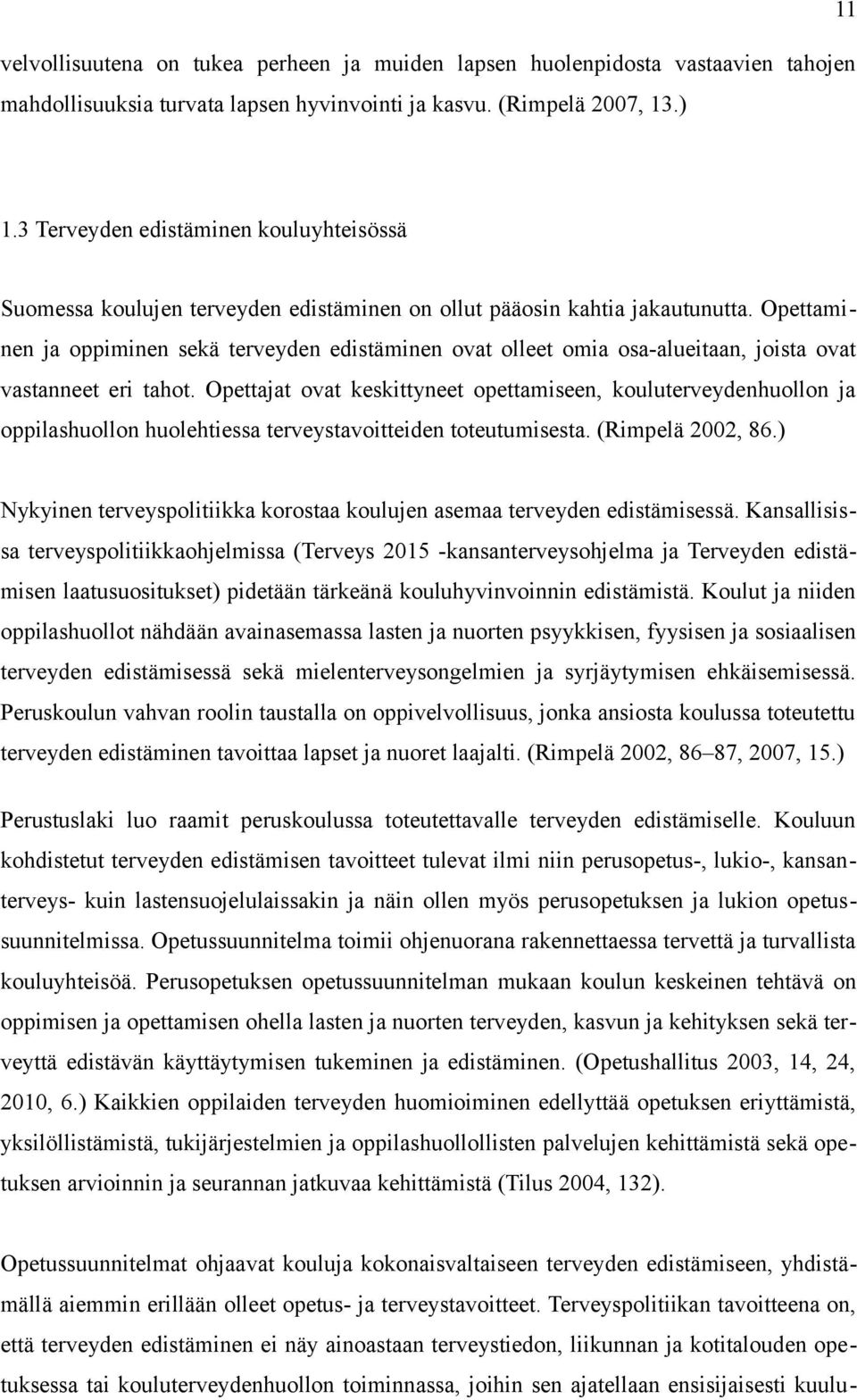 Opettaminen ja oppiminen sekä terveyden edistäminen ovat olleet omia osa-alueitaan, joista ovat vastanneet eri tahot.