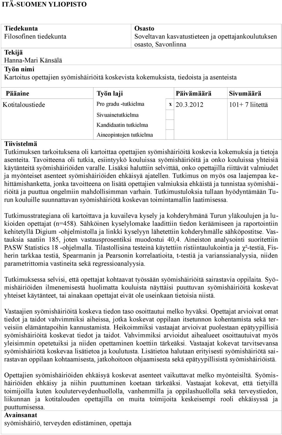 2012 101+ 7 liitettä Sivuainetutkielma Kandidaatin tutkielma Aineopintojen tutkielma Tiivistelmä Tutkimuksen tarkoituksena oli kartoittaa opettajien syömishäiriöitä koskevia kokemuksia ja tietoja