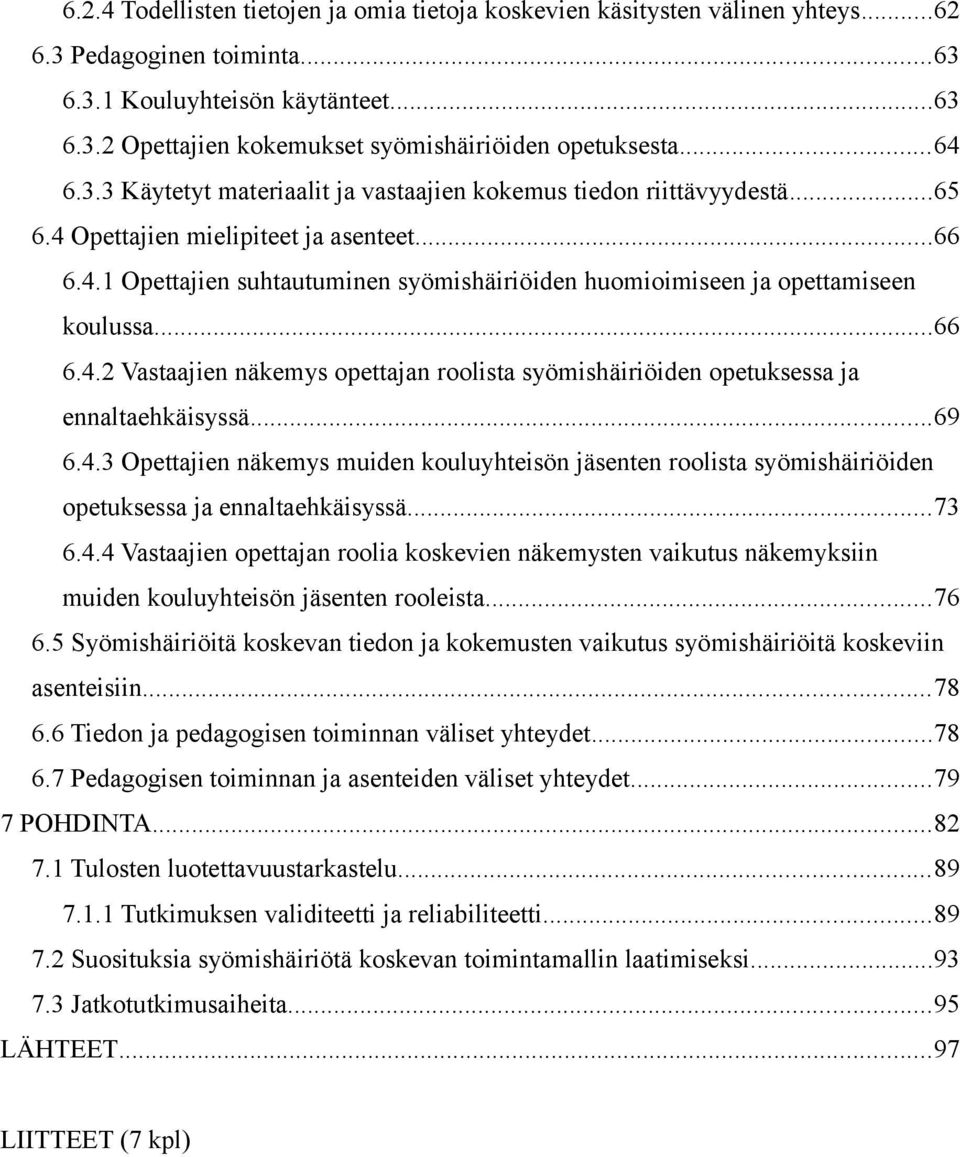 ..66 6.4.2 Vastaajien näkemys opettajan roolista syömishäiriöiden opetuksessa ja ennaltaehkäisyssä...69 6.4.3 Opettajien näkemys muiden kouluyhteisön jäsenten roolista syömishäiriöiden opetuksessa ja ennaltaehkäisyssä.