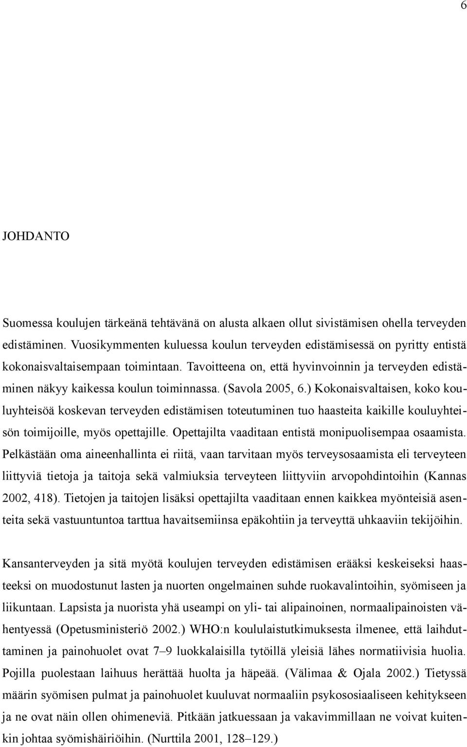 Tavoitteena on, että hyvinvoinnin ja terveyden edistäminen näkyy kaikessa koulun toiminnassa. (Savola 2005, 6.