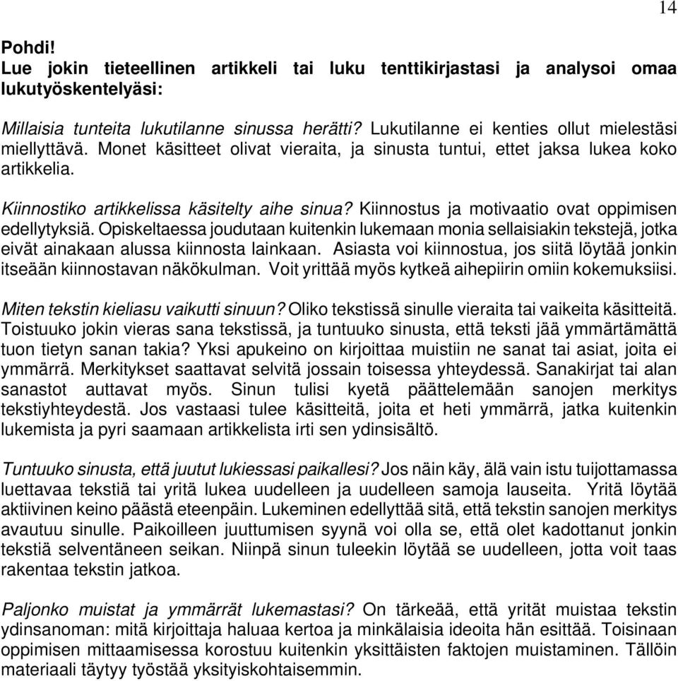 Kiinnostus ja motivaatio ovat oppimisen edellytyksiä. Opiskeltaessa joudutaan kuitenkin lukemaan monia sellaisiakin tekstejä, jotka eivät ainakaan alussa kiinnosta lainkaan.