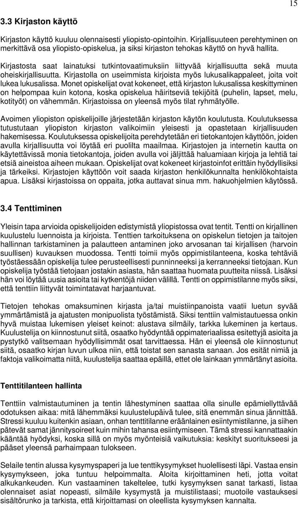 Kirjastosta saat lainatuksi tutkintovaatimuksiin liittyvää kirjallisuutta sekä muuta oheiskirjallisuutta. Kirjastolla on useimmista kirjoista myös lukusalikappaleet, joita voit lukea lukusalissa.