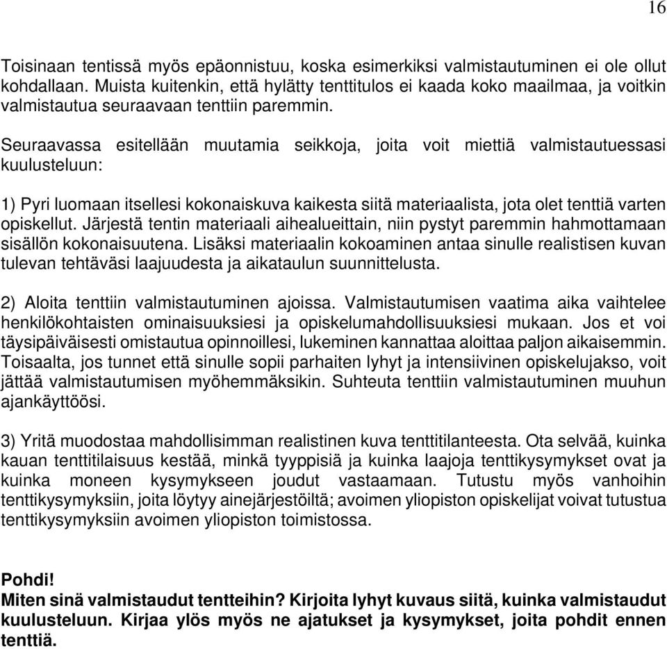 Seuraavassa esitellään muutamia seikkoja, joita voit miettiä valmistautuessasi kuulusteluun: 1) Pyri luomaan itsellesi kokonaiskuva kaikesta siitä materiaalista, jota olet tenttiä varten opiskellut.