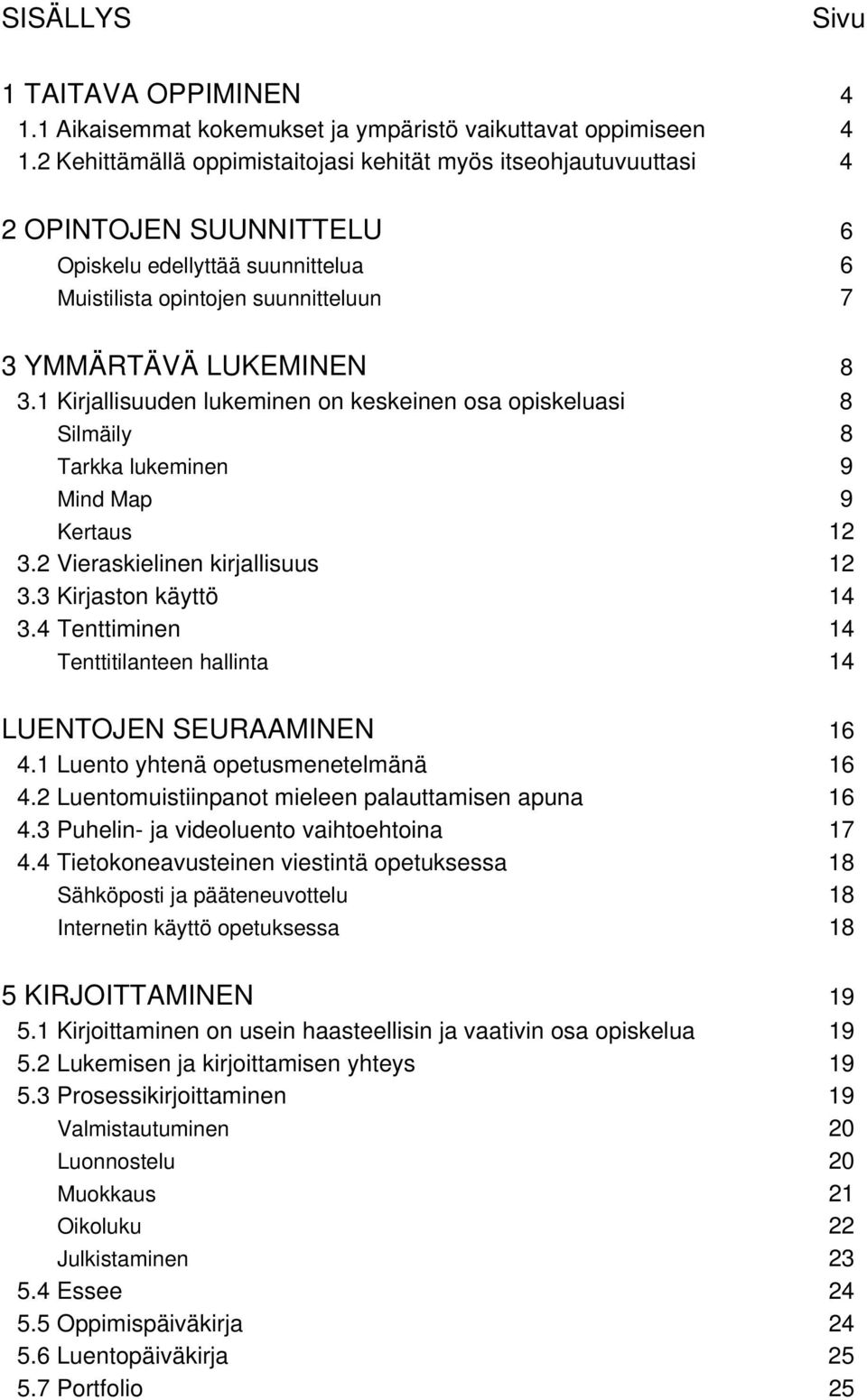 1 Kirjallisuuden lukeminen on keskeinen osa opiskeluasi 8 Silmäily 8 Tarkka lukeminen 9 Mind Map 9 Kertaus 12 3.2 Vieraskielinen kirjallisuus 12 3.3 Kirjaston käyttö 14 3.