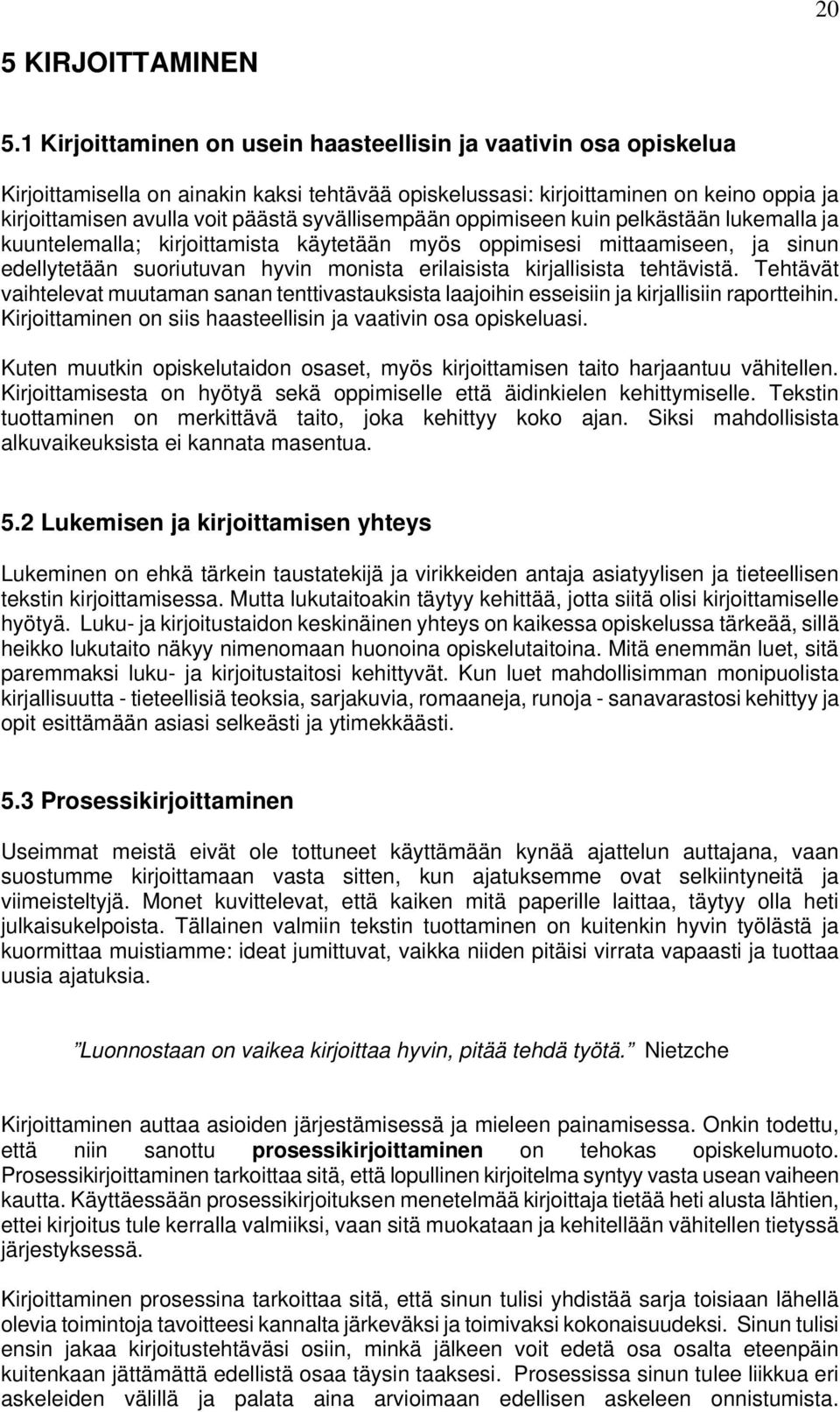 syvällisempään oppimiseen kuin pelkästään lukemalla ja kuuntelemalla; kirjoittamista käytetään myös oppimisesi mittaamiseen, ja sinun edellytetään suoriutuvan hyvin monista erilaisista kirjallisista