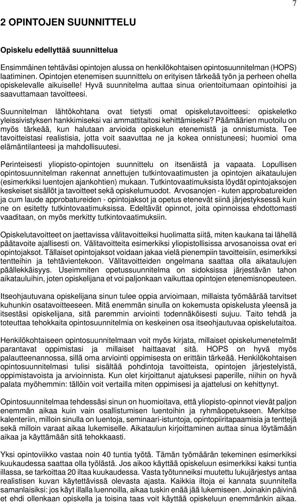 Suunnitelman lähtökohtana ovat tietysti omat opiskelutavoitteesi: opiskeletko yleissivistyksen hankkimiseksi vai ammattitaitosi kehittämiseksi?