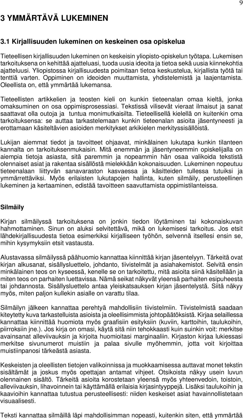 Yliopistossa kirjallisuudesta poimitaan tietoa keskustelua, kirjallista työtä tai tenttiä varten. Oppiminen on ideoiden muuttamista, yhdistelemistä ja laajentamista.