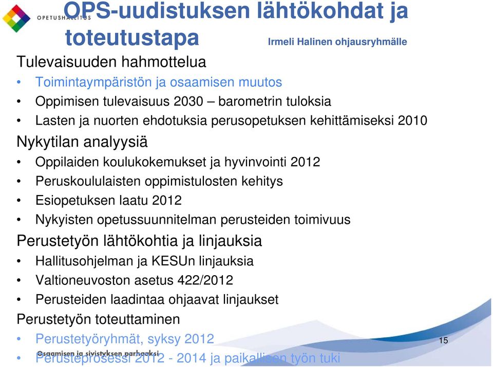 oppimistulosten kehitys Esiopetuksen laatu 2012 Nykyisten opetussuunnitelman perusteiden toimivuus Perustetyön lähtökohtia ja linjauksia Hallitusohjelman ja KESUn