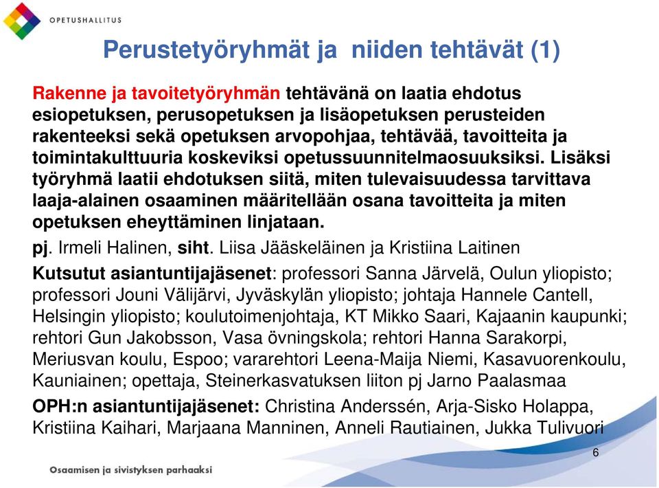 Lisäksi työryhmä laatii ehdotuksen siitä, miten tulevaisuudessa tarvittava laaja-alainen osaaminen määritellään osana tavoitteita ja miten opetuksen eheyttäminen linjataan. pj. Irmeli Halinen, siht.