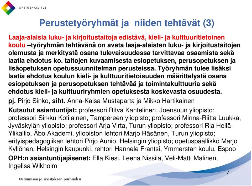 Työryhmän tulee lisäksi laatia ehdotus koulun kieli- ja kulttuuritietoisuuden määrittelystä osana esiopetuksen ja perusopetuksen tehtävää ja toimintakulttuuria sekä ehdotus kieli- ja kulttuuriryhmien