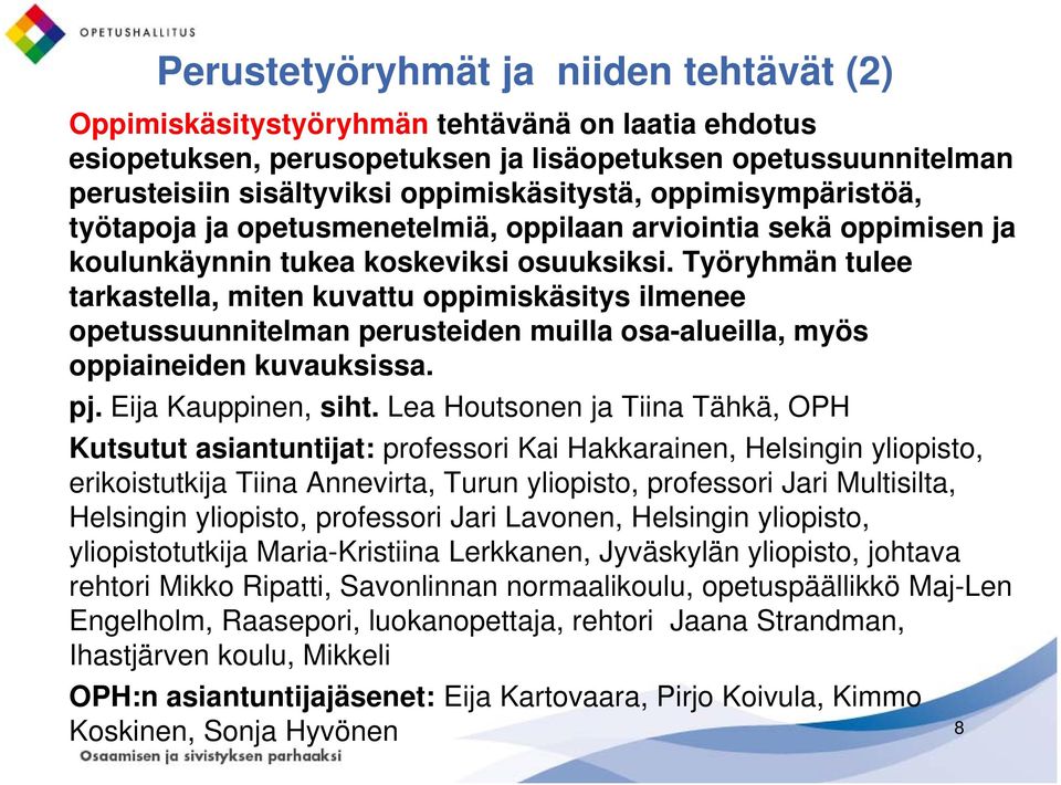 Työryhmän tulee tarkastella, miten kuvattu oppimiskäsitys ilmenee opetussuunnitelman perusteiden muilla osa-alueilla, myös oppiaineiden kuvauksissa. pj. Eija Kauppinen, siht.