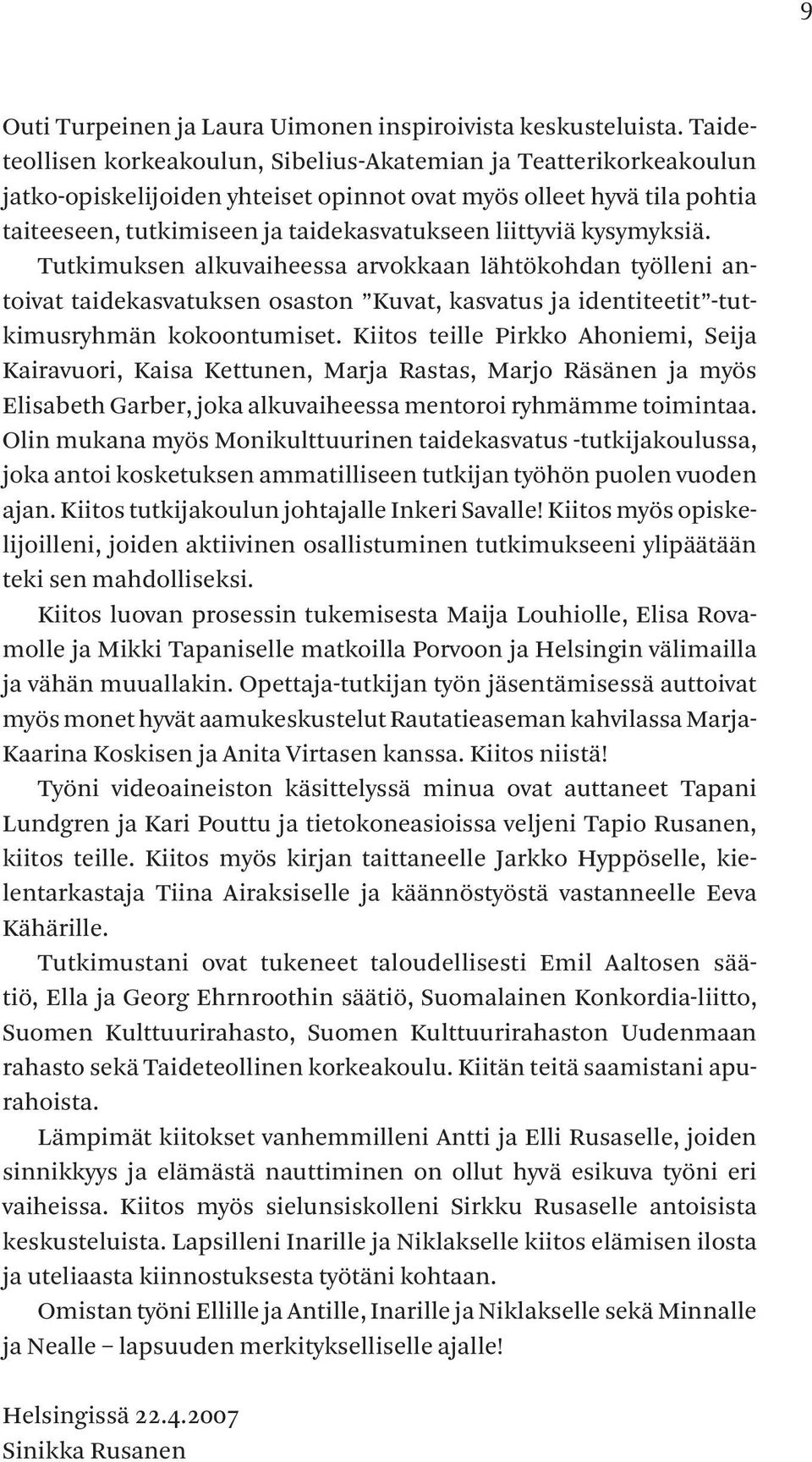 Tutkimuksen alkuvaiheessa arvokkaan lähtökohdan työlleni antoivattaidekasvatuksenosaston Kuvat,kasvatusjaidentiteetit -tutkimusryhmän kokoontumiset.