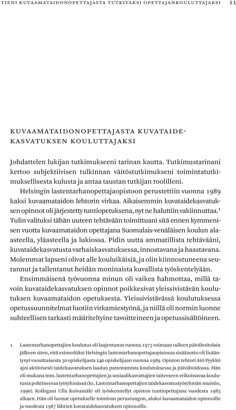 Helsinginlastentarhanopettajaopistoonperustettiinvuonna989 kaksikuvaamataidonlehtorinvirkaa.aikaisemminkuvataidekasvatuksenopinnotolijärjestettytuntiopetuksena,nytnehaluttiinvakiinnuttaa.