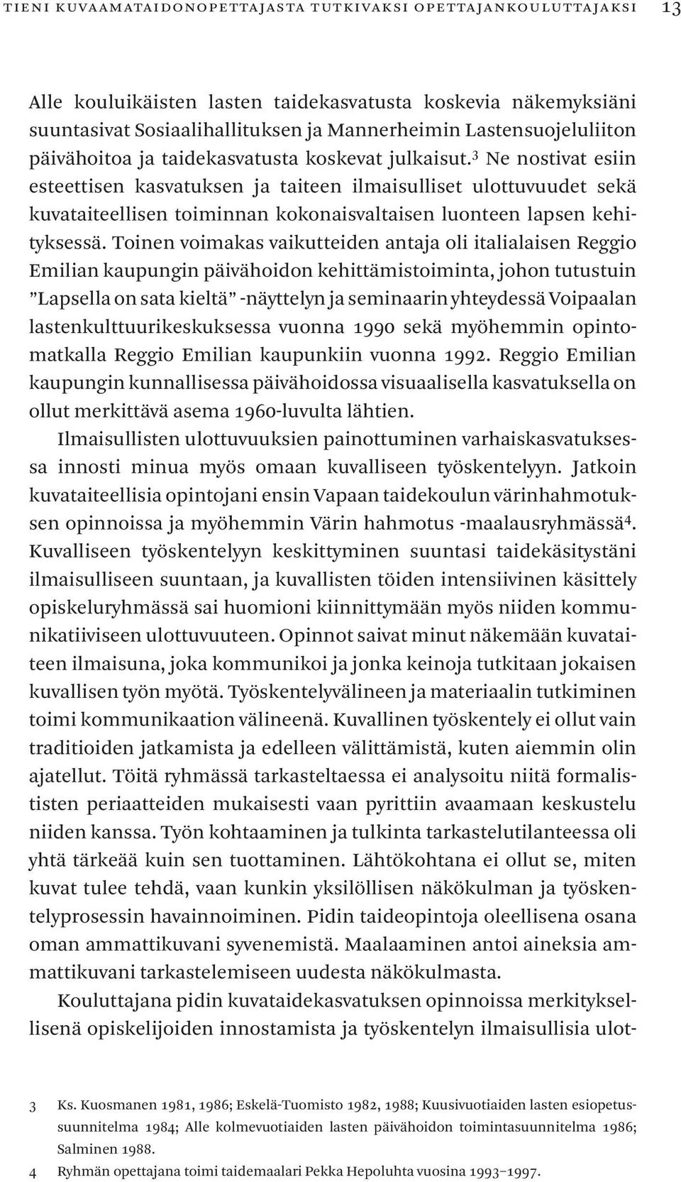 Ne nostivat esiin esteettisen kasvatuksen ja taiteen ilmaisulliset ulottuvuudet sekä kuvataiteellisen toiminnan kokonaisvaltaisen luonteen lapsen kehityksessä.