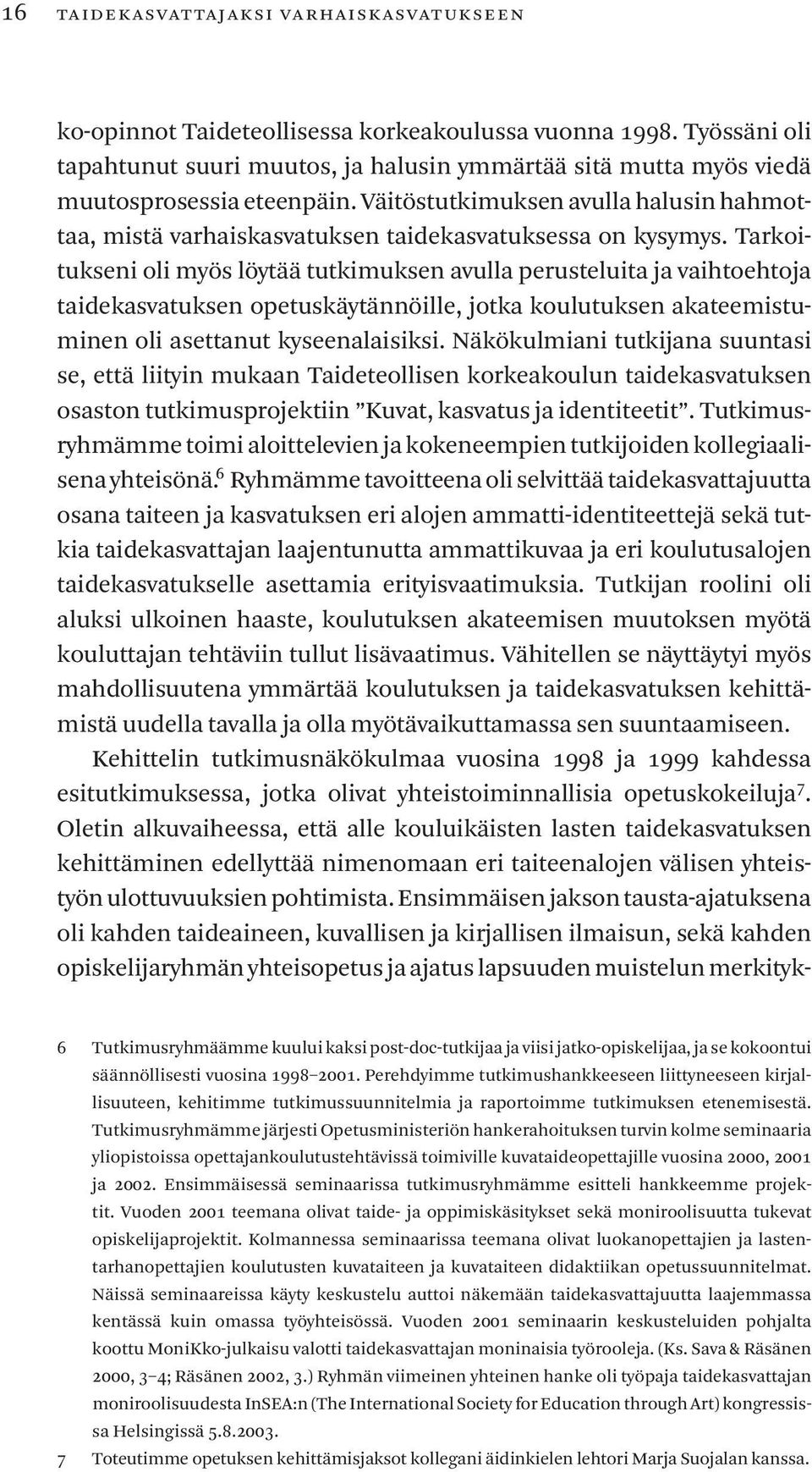 tarkoitukseniolimyöslöytäätutkimuksenavullaperusteluitajavaihtoehtoja taidekasvatuksenopetuskäytännöille,jotkakoulutuksenakateemistuminenoliasettanutkyseenalaisiksi.