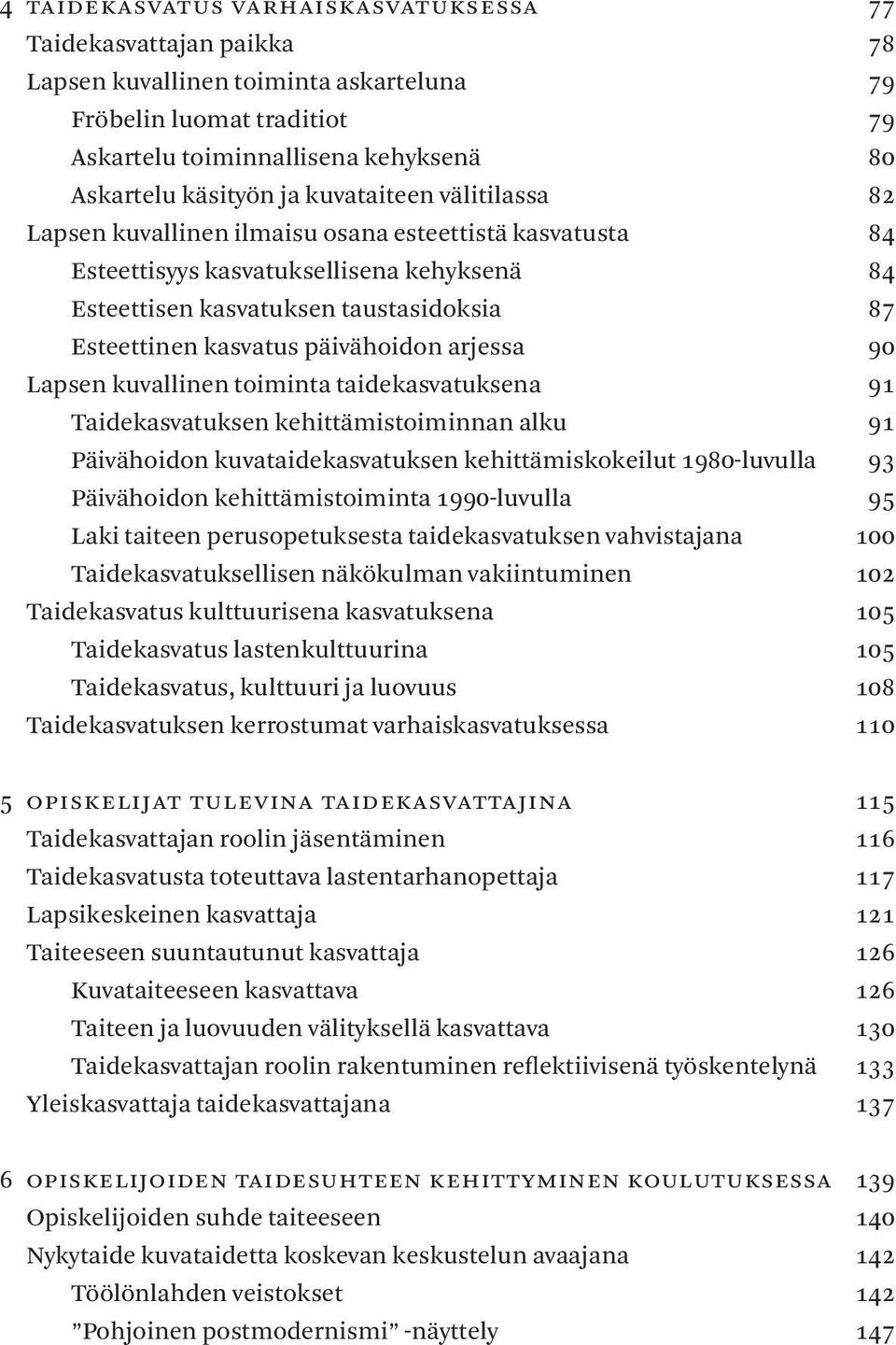 Esteettisenkasvatuksentaustasidoksia 87 Esteettinenkasvatuspäivähoidonarjessa 90 Lapsenkuvallinentoimintataidekasvatuksena 9 Taidekasvatuksenkehittämistoiminnanalku 9