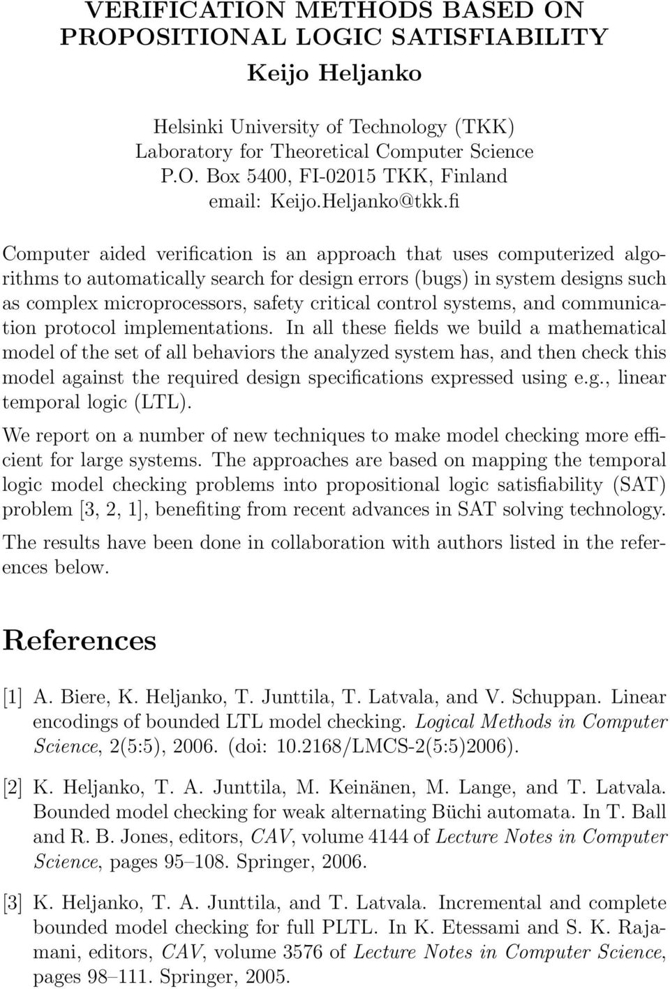 fi Computer aided verification is an approach that uses computerized algorithms to automatically search for design errors (bugs) in system designs such as complex microprocessors, safety critical