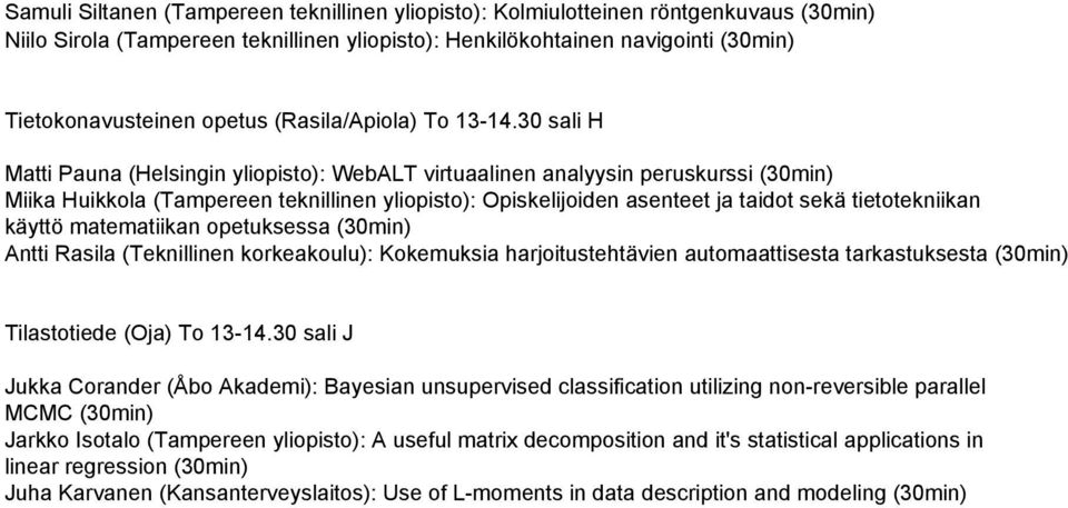 30 sali H Matti Pauna (Helsingin yliopisto): WebALT virtuaalinen analyysin peruskurssi (30min) Miika Huikkola (Tampereen teknillinen yliopisto): Opiskelijoiden asenteet ja taidot sekä tietotekniikan