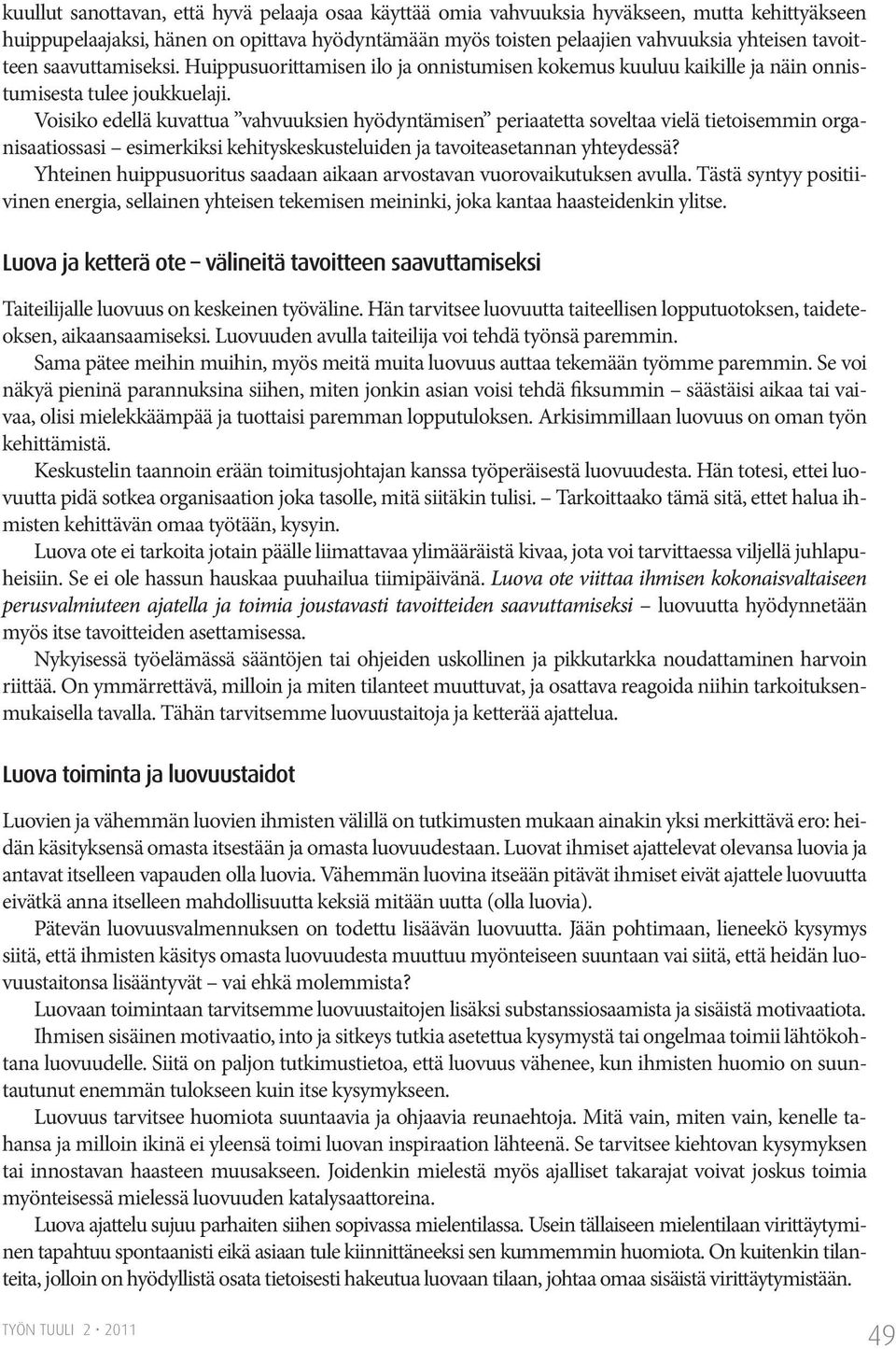 Voisiko edellä kuvattua vahvuuksien hyödyntämisen periaatetta soveltaa vielä tietoisemmin organisaatiossasi esimerkiksi kehityskeskusteluiden ja tavoiteasetannan yhteydessä?