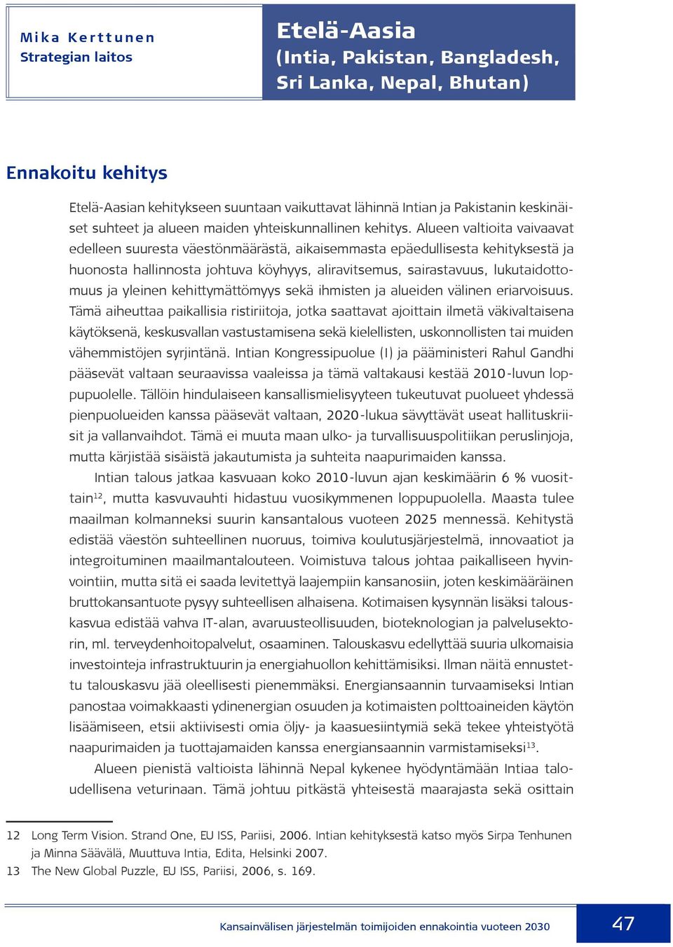 Alueen valtioita vaivaavat edelleen suuresta väestönmäärästä, aikaisemmasta epäedullisesta kehityksestä ja huonosta hallinnosta johtuva köyhyys, aliravitsemus, sairastavuus, lukutaidottomuus ja