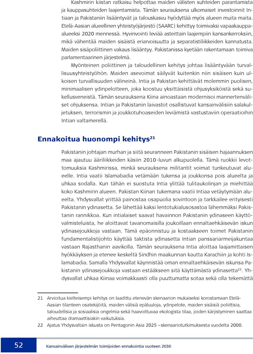 Etelä-Aasian alueellinen yhteistyöjärjestö (SAARC) kehittyy toimivaksi vapaakauppaalueeksi 2020 mennessä.