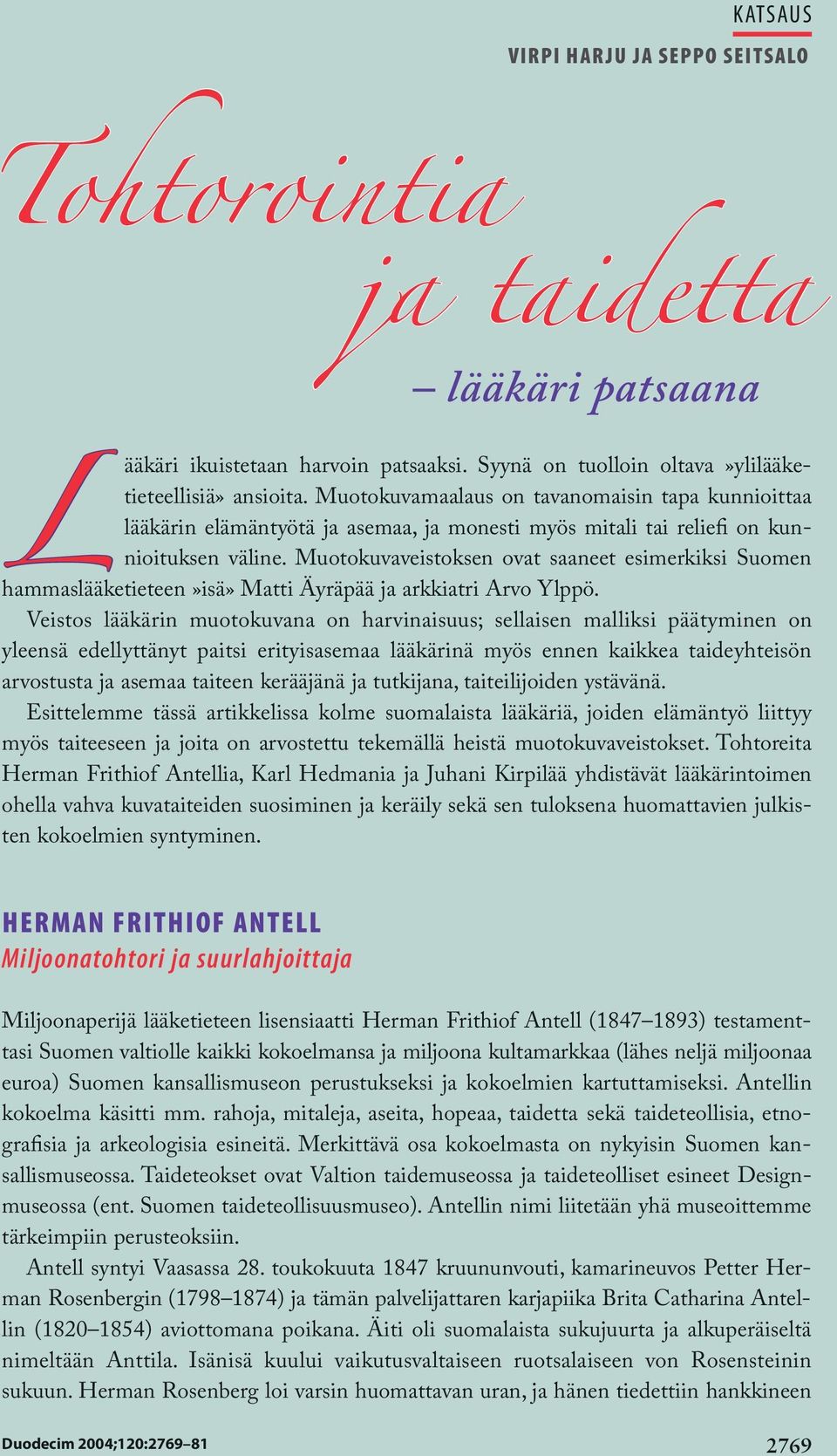 Muotokuvaveistoksen ovat saaneet esimerkiksi Suomen hammaslääketieteen»isä» Matti Äyräpää ja arkkiatri Arvo Ylppö.