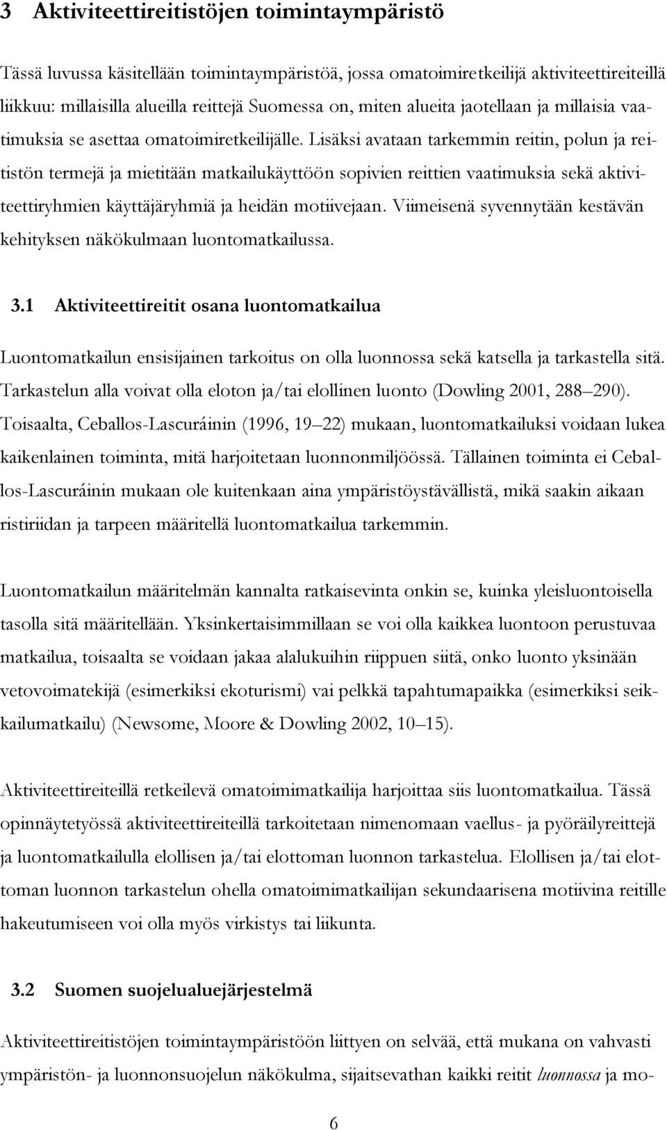 Lisäksi avataan tarkemmin reitin, polun ja reitistön termejä ja mietitään matkailukäyttöön sopivien reittien vaatimuksia sekä aktiviteettiryhmien käyttäjäryhmiä ja heidän motiivejaan.