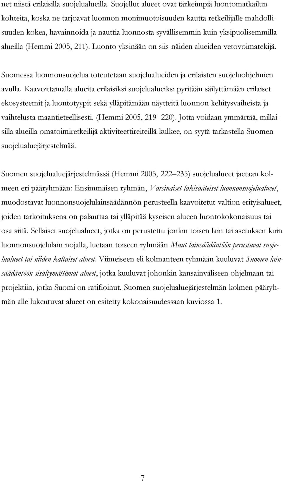 yksipuolisemmilla alueilla (Hemmi 2005, 211). Luonto yksinään on siis näiden alueiden vetovoimatekijä. Suomessa luonnonsuojelua toteutetaan suojelualueiden ja erilaisten suojeluohjelmien avulla.