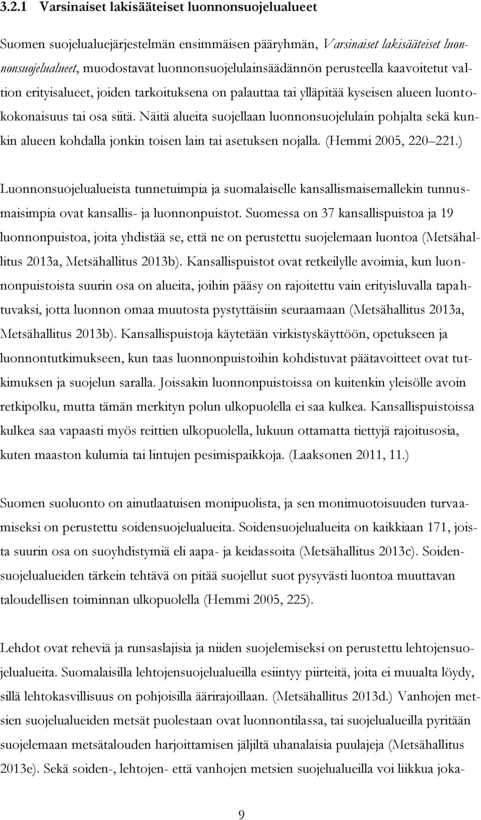 Näitä alueita suojellaan luonnonsuojelulain pohjalta sekä kunkin alueen kohdalla jonkin toisen lain tai asetuksen nojalla. (Hemmi 2005, 220 221.