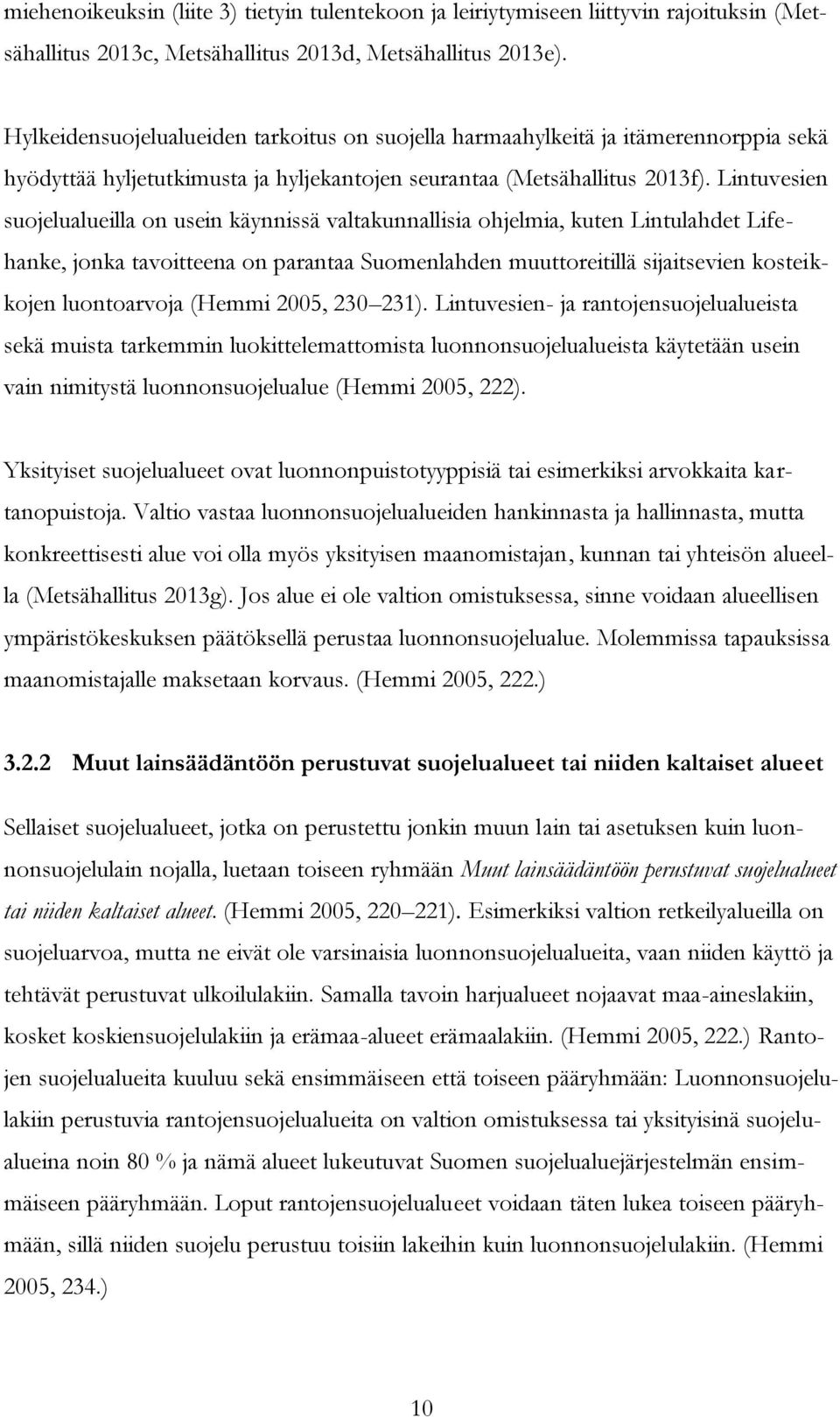 Lintuvesien suojelualueilla on usein käynnissä valtakunnallisia ohjelmia, kuten Lintulahdet Lifehanke, jonka tavoitteena on parantaa Suomenlahden muuttoreitillä sijaitsevien kosteikkojen luontoarvoja