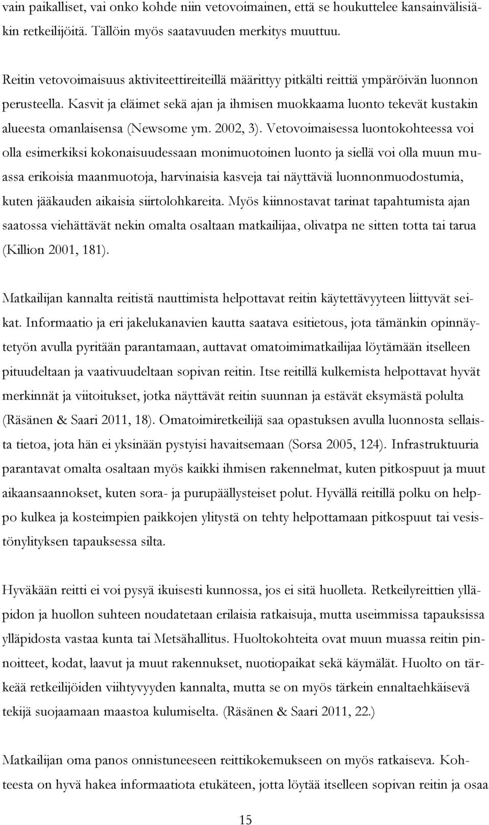 Kasvit ja eläimet sekä ajan ja ihmisen muokkaama luonto tekevät kustakin alueesta omanlaisensa (Newsome ym. 2002, 3).