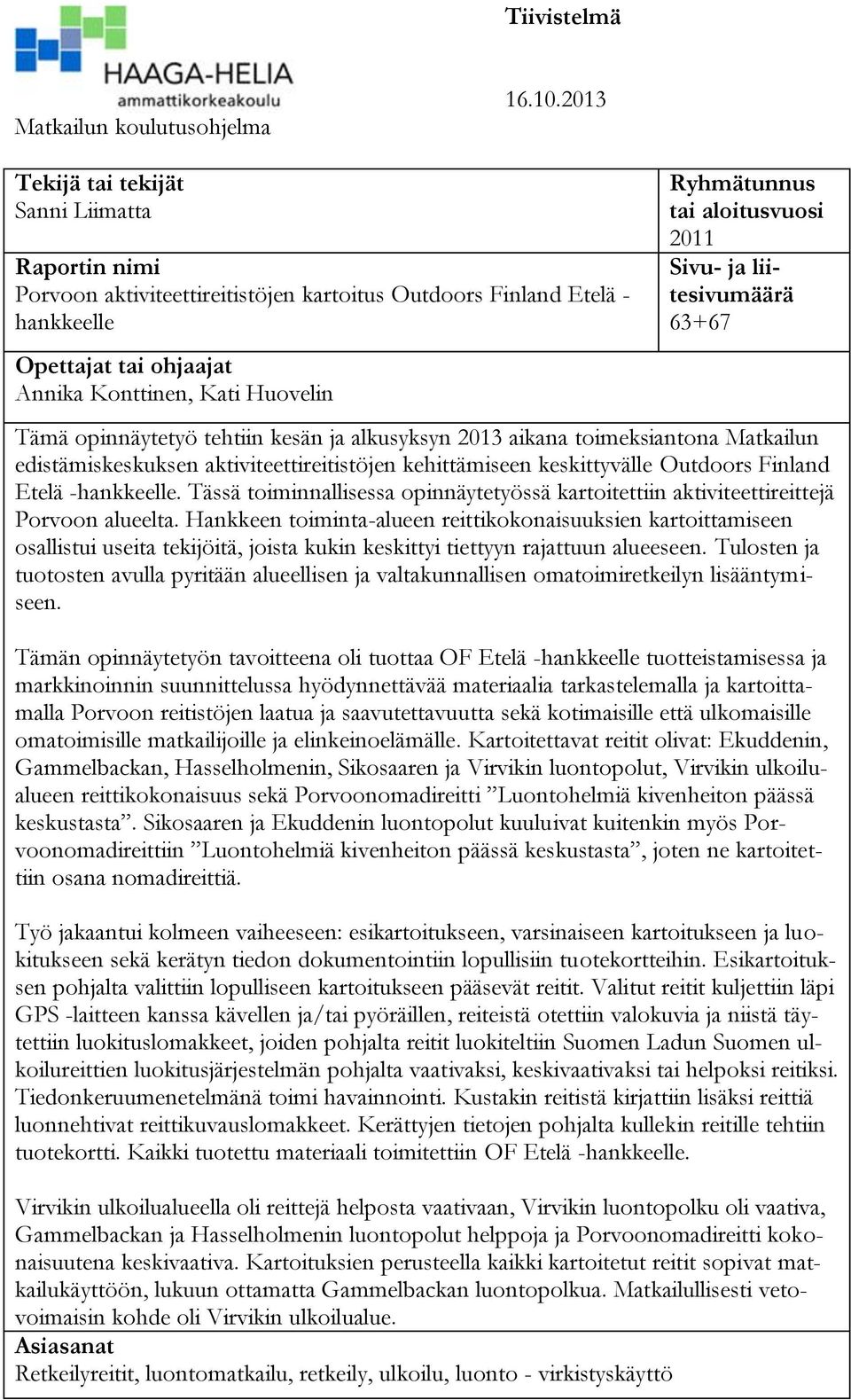 tai aloitusvuosi 2011 Sivu- ja liitesivumäärä 63+67 Tämä opinnäytetyö tehtiin kesän ja alkusyksyn 2013 aikana toimeksiantona Matkailun edistämiskeskuksen aktiviteettireitistöjen kehittämiseen