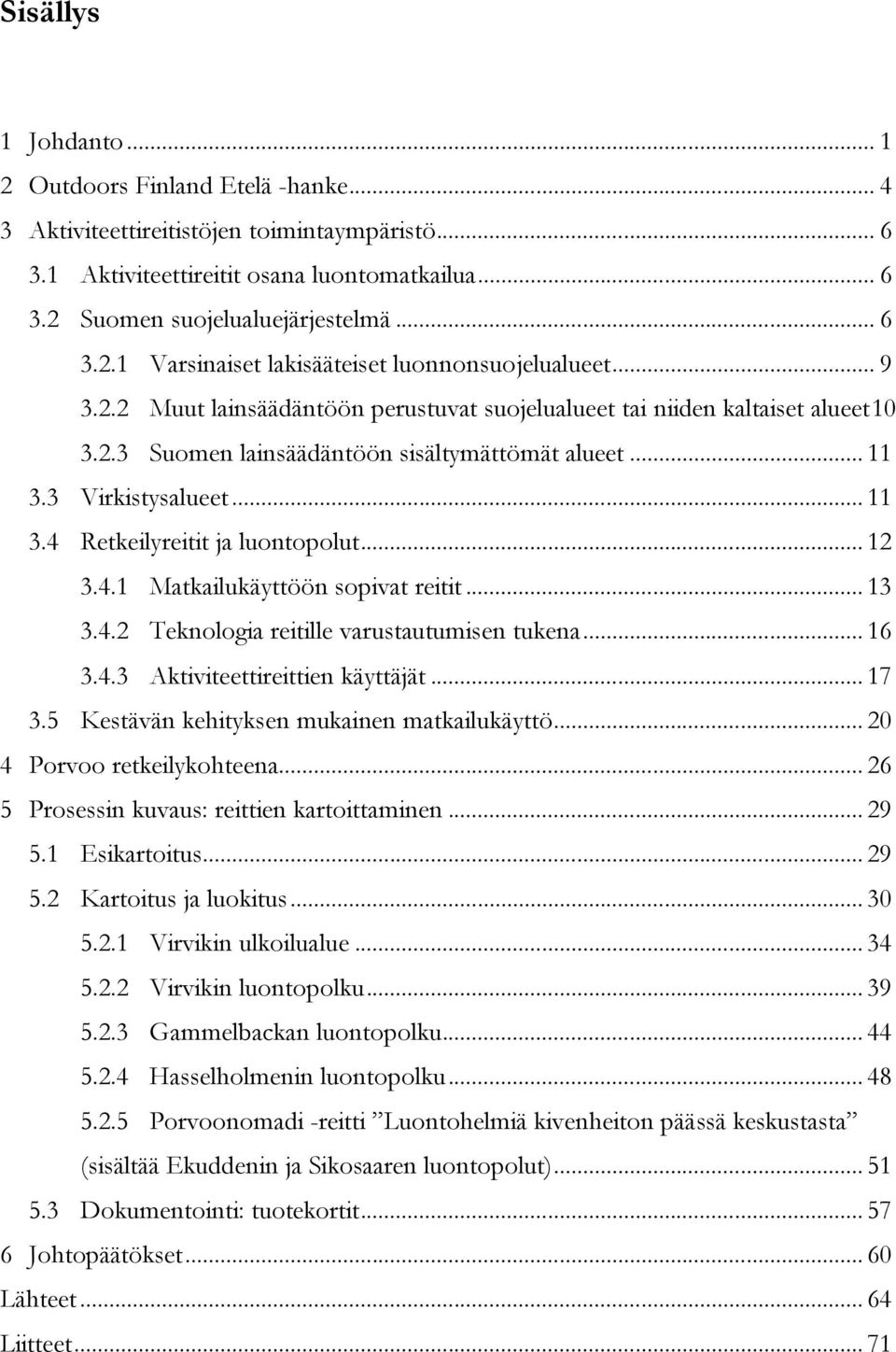 .. 12 3.4.1 Matkailukäyttöön sopivat reitit... 13 3.4.2 Teknologia reitille varustautumisen tukena... 16 3.4.3 Aktiviteettireittien käyttäjät... 17 3.5 Kestävän kehityksen mukainen matkailukäyttö.