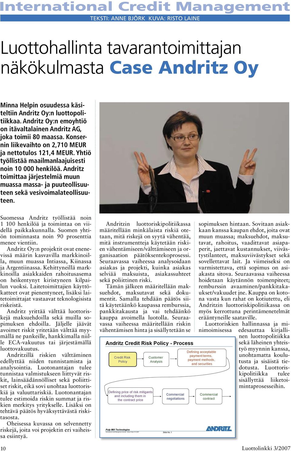 Andritz toimittaa järjestelmiä muun muassa massa- ja puuteollisuuteen sekä vesivoimalateollisuuteen. Suomessa Andritz työllistää noin 1 100 henkilöä ja toimintaa on viidellä paikkakunnalla.