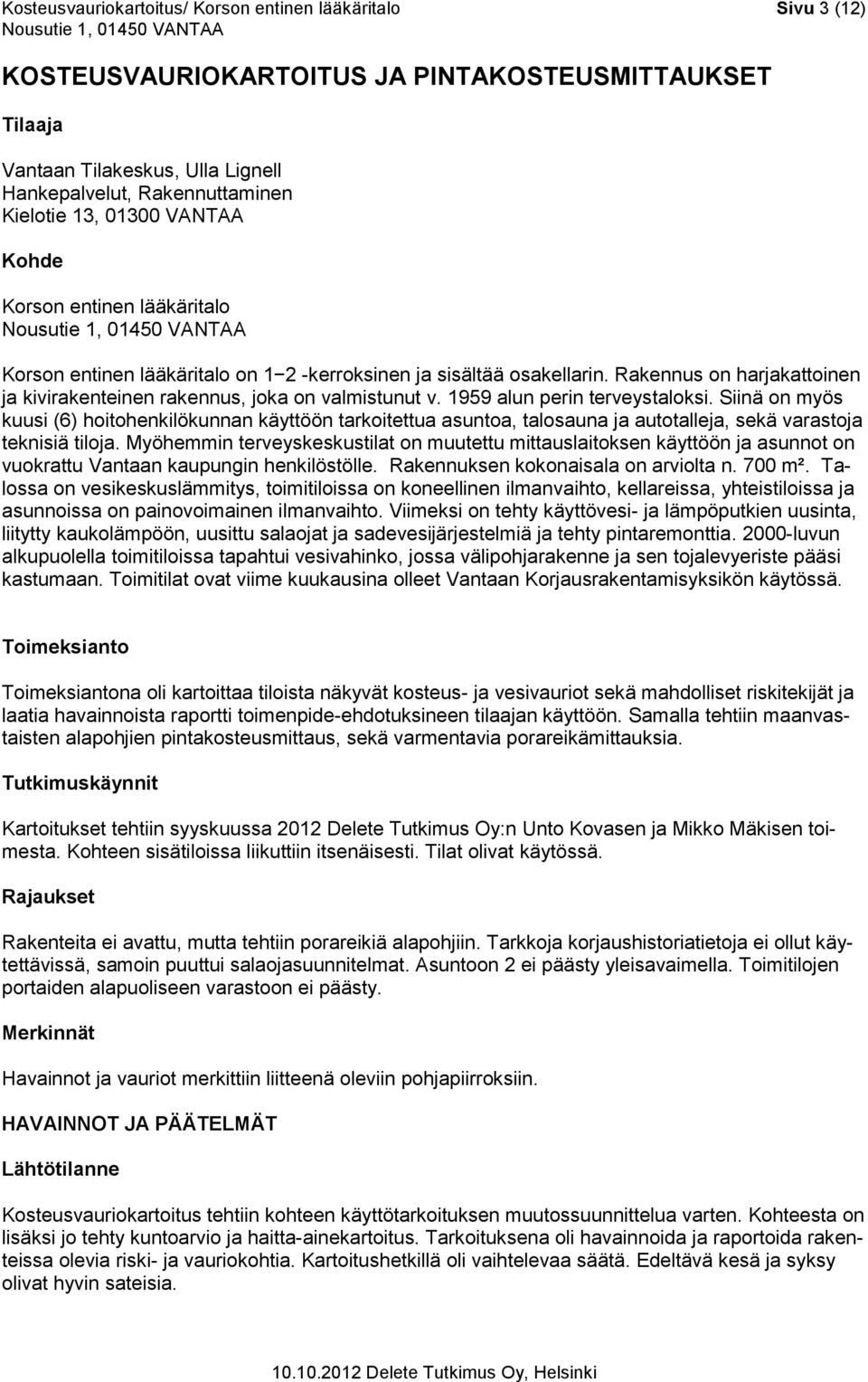 1959 alun perin terveystaloksi. Siinä on myös kuusi (6) hoitohenkilökunnan käyttöön tarkoitettua asuntoa, talosauna ja autotalleja, sekä varastoja teknisiä tiloja.