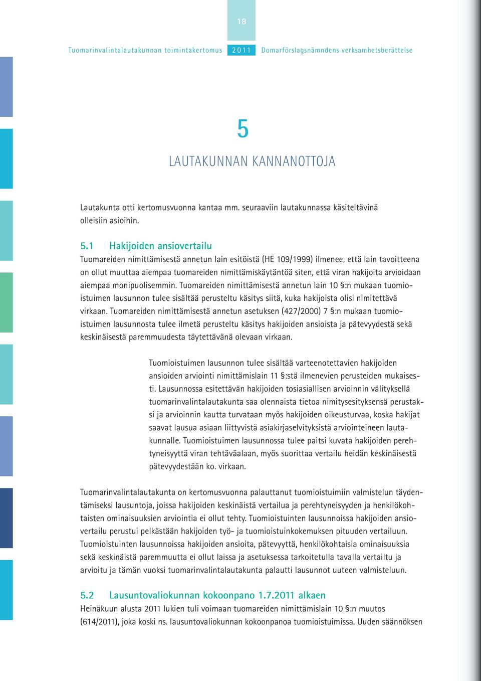 Tuomareiden nimittämisestä annetun lain 10 :n mukaan tuomioistuimen lausunnon tulee sisältää perusteltu käsitys siitä, kuka hakijoista olisi nimitettävä virkaan.