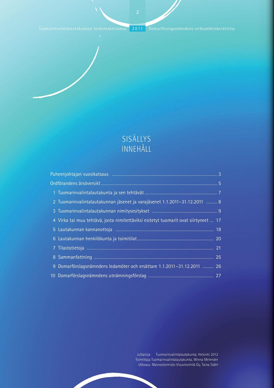 Lautakunnan henkilökunta ja toimitilat 20 7 Tilastotietoja 21 8 Sammanfattning 25 9 Domarförslagsnämndens ledamöter och ersättare 1.1.2011 31.12.