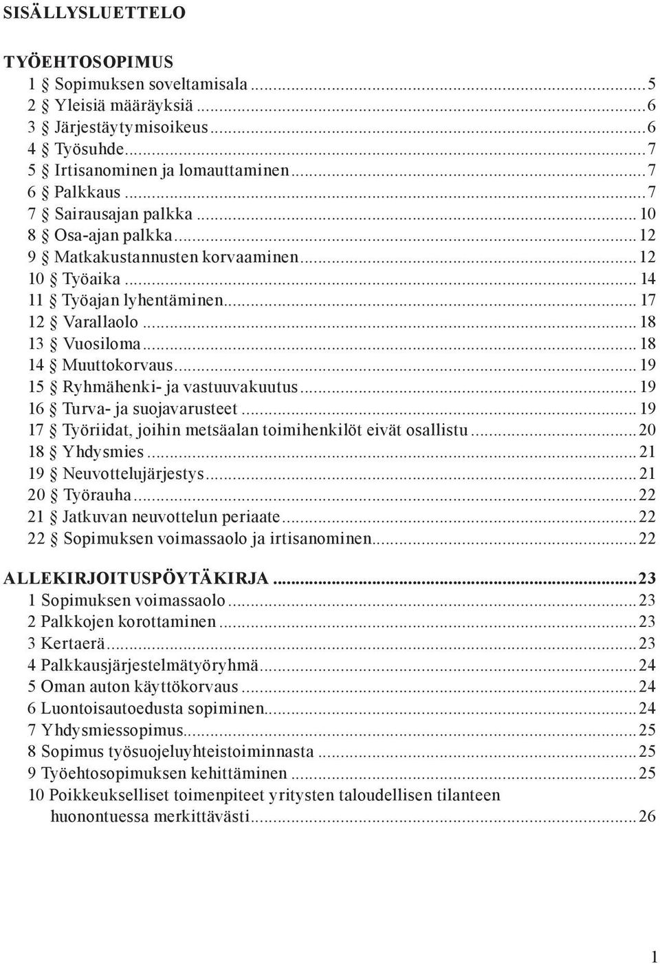 ..19 15 Ryhmähenki- ja vastuuvakuutus...19 16 Turva- ja suojavarusteet...19 17 Työriidat, joihin metsäalan toimihenkilöt eivät osallistu...20 18 Yhdysmies... 21 19 Neuvottelujärjestys... 21 20 Työrauha.