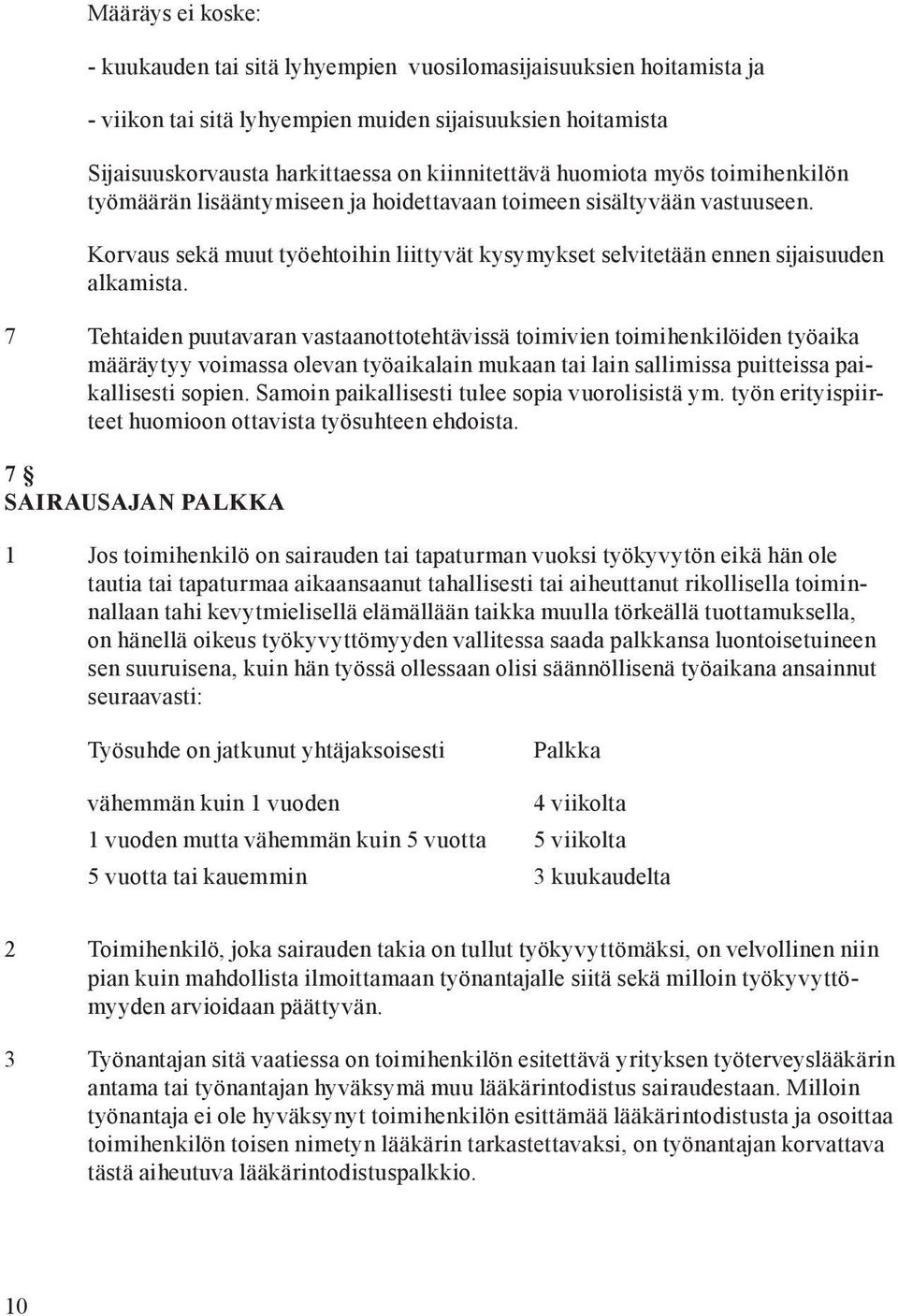 7 Tehtaiden puutavaran vastaanottotehtävissä toimivien toimihenkilöiden työaika määräytyy voimassa olevan työaikalain mukaan tai lain sallimissa puitteissa paikallisesti sopien.