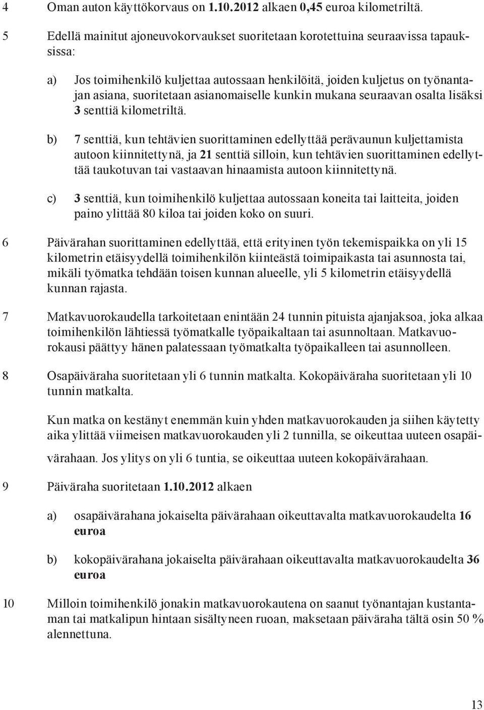 asianomaiselle kunkin mukana seuraavan osalta lisäksi 3 senttiä kilometriltä.